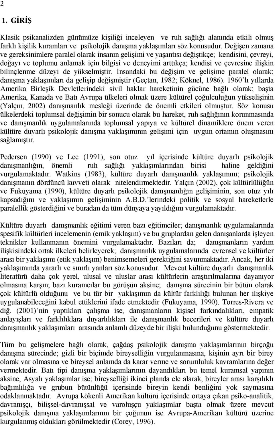 bilinçlenme düzeyi de yükselmiştir. İnsandaki bu değişim ve gelişime paralel olarak; danışma yaklaşımları da gelişip değişmiştir (Geçtan, 1982; Köknel, 1986).