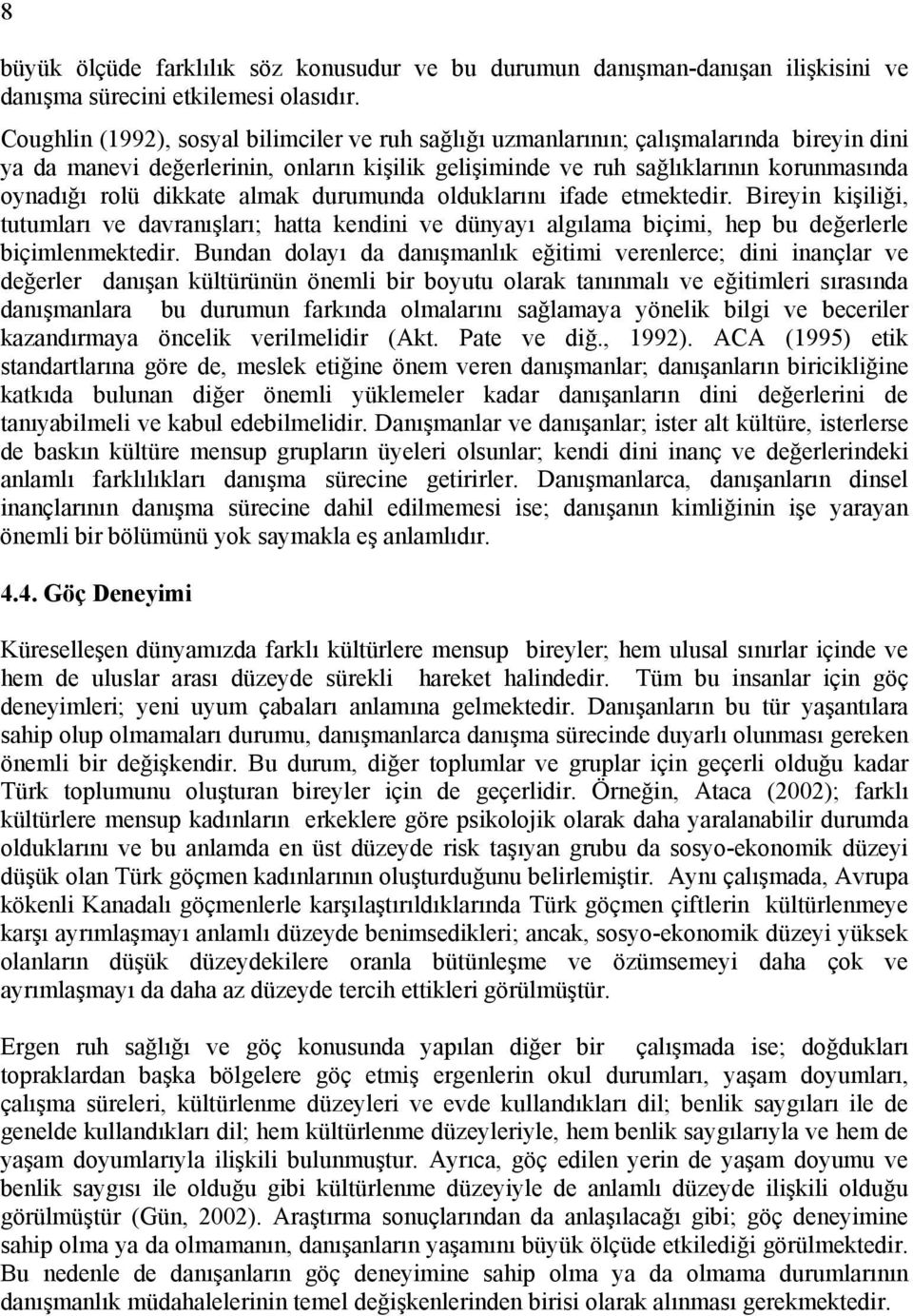 dikkate almak durumunda olduklarını ifade etmektedir. Bireyin kişiliği, tutumları ve davranışları; hatta kendini ve dünyayı algılama biçimi, hep bu değerlerle biçimlenmektedir.