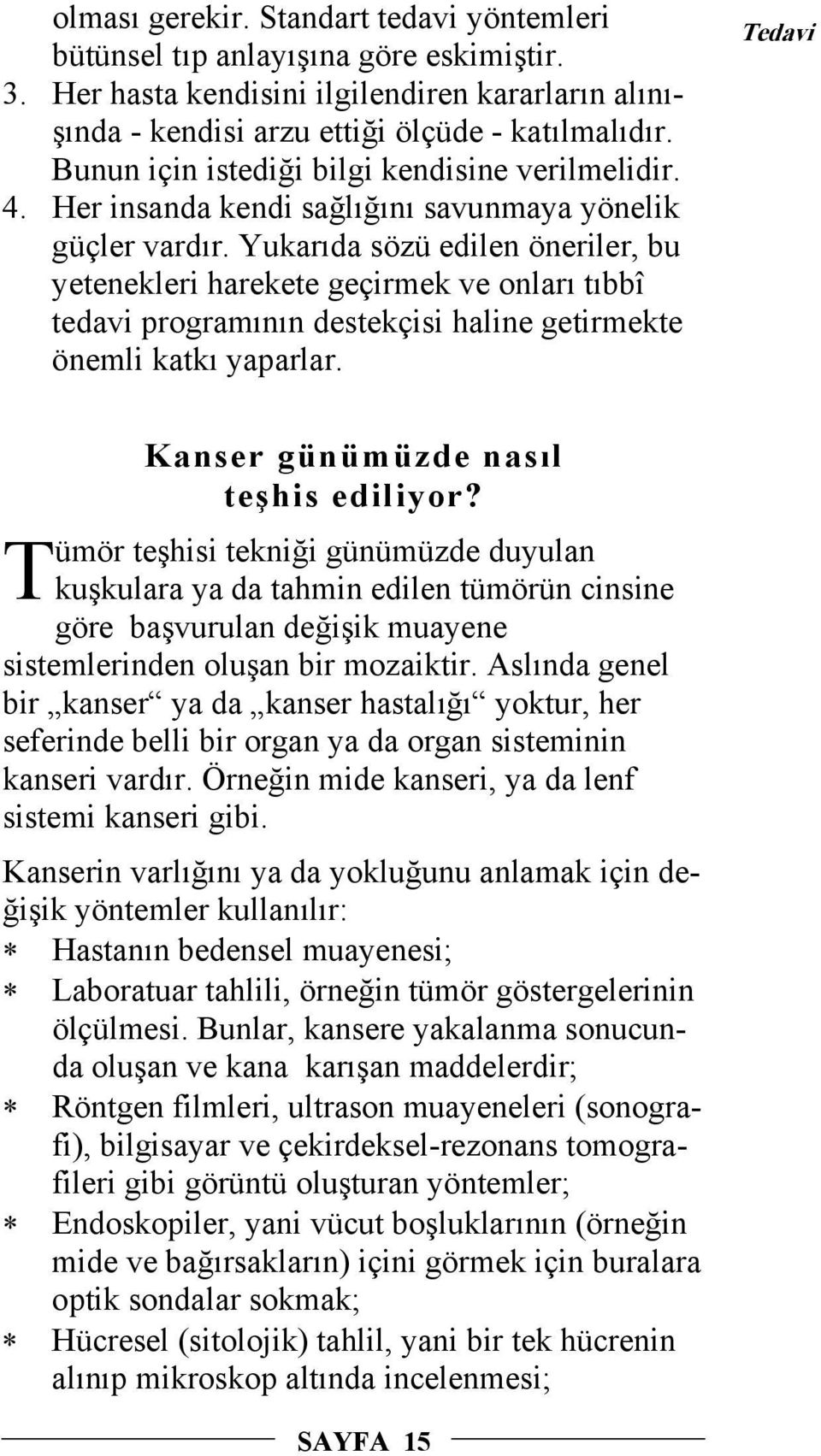 Yukarıda sözü edilen öneriler, bu yetenekleri harekete geçirmek ve onları tıbbî tedavi programının destekçisi haline getirmekte önemli katkı yaparlar. Tedavi T Kanser günümüzde nasıl teşhis ediliyor?