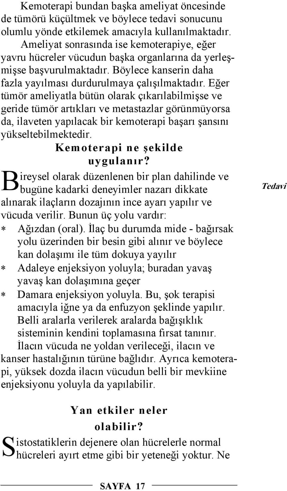 Eğer tümör ameliyatla bütün olarak çıkarılabilmişse ve geride tümör artıkları ve metastazlar görünmüyorsa da, ilaveten yapılacak bir kemoterapi başarı şansını yükseltebilmektedir.