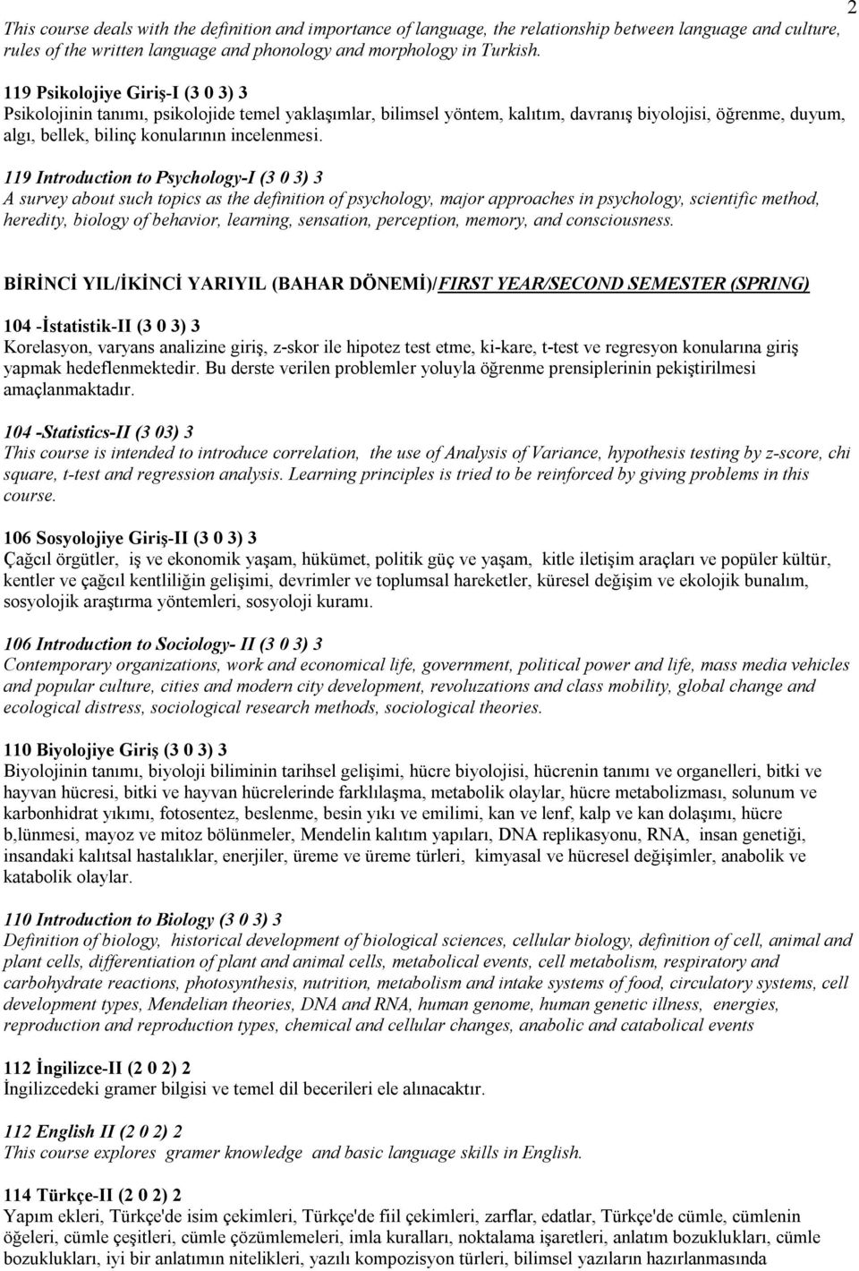 119 Introduction to Psychology-I (3 0 3) 3 A survey about such topics as the definition of psychology, major approaches in psychology, scientific method, heredity, biology of behavior, learning,