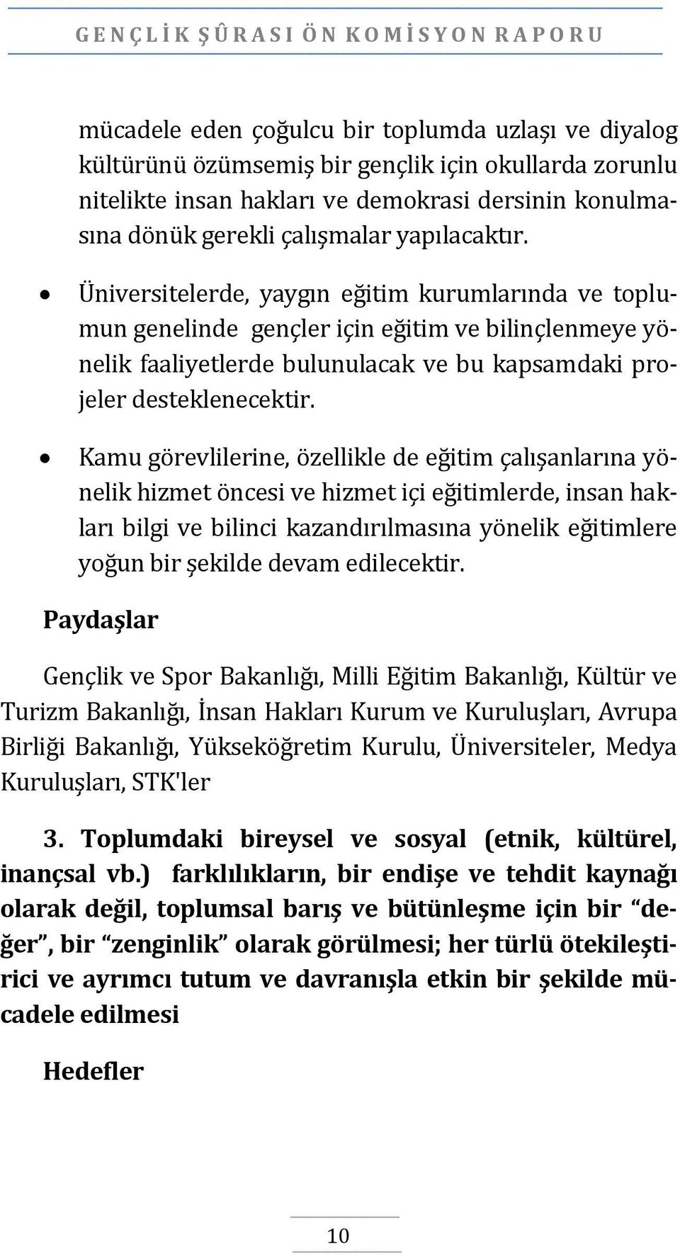 Üniversitelerde, yaygın eğitim kurumlarında ve toplumun genelinde gençler için eğitim ve bilinçlenmeye yönelik faaliyetlerde bulunulacak ve bu kapsamdaki projeler desteklenecektir.