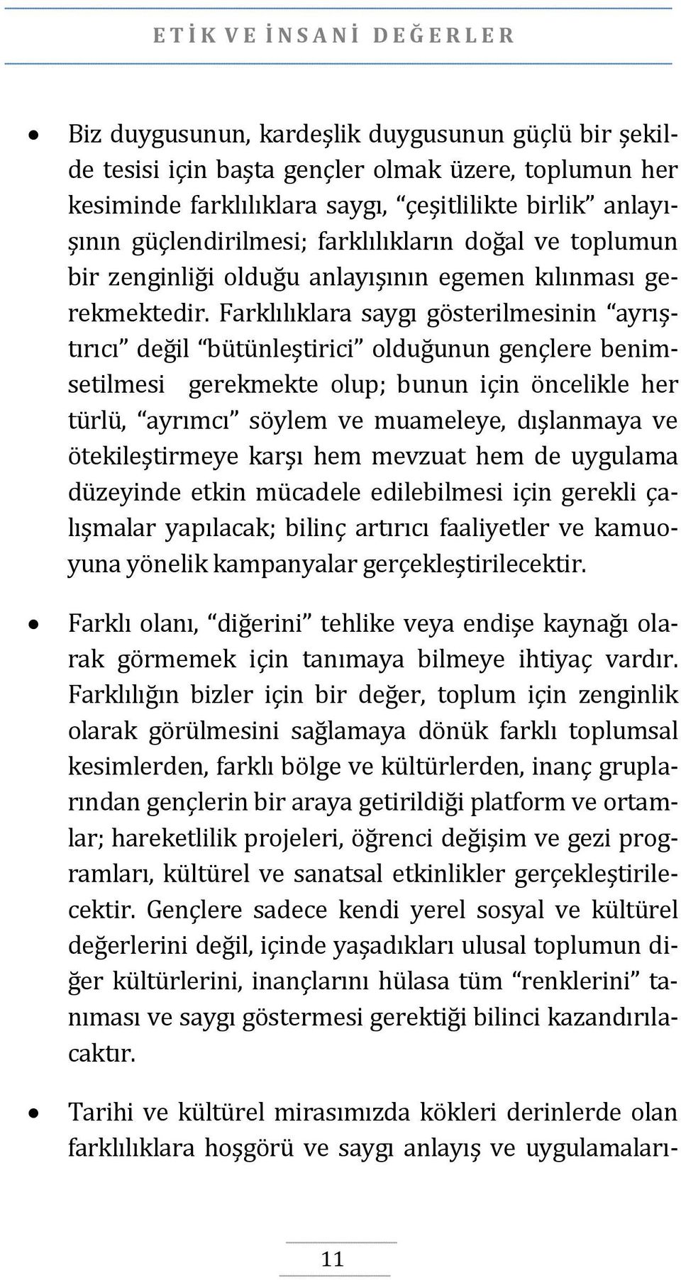 Farklılıklara saygı gösterilmesinin ayrıştırıcı değil bütünleştirici olduğunun gençlere benimsetilmesi gerekmekte olup; bunun için öncelikle her türlü, ayrımcı söylem ve muameleye, dışlanmaya ve