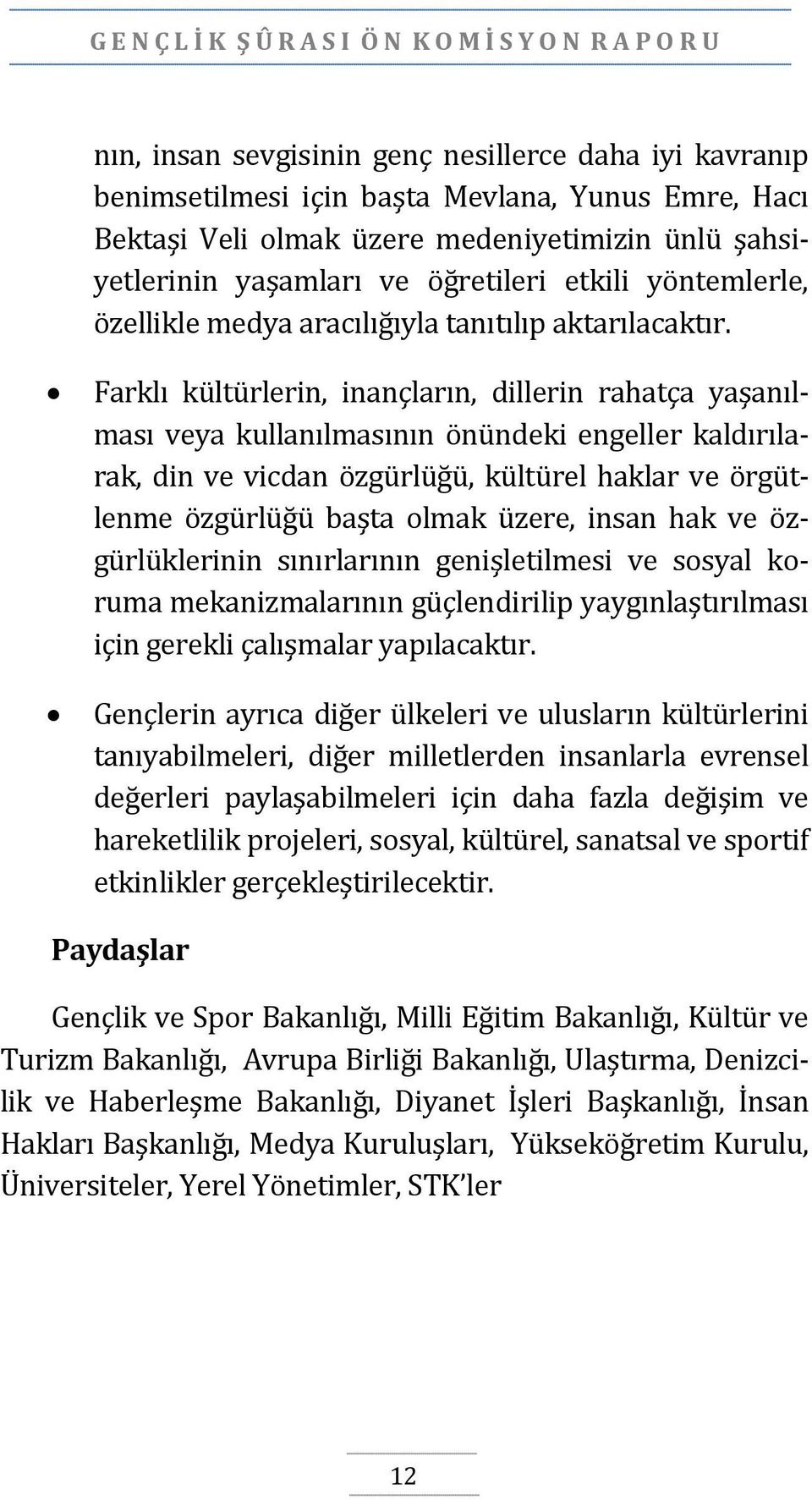 Farklı kültürlerin, inançların, dillerin rahatça yaşanılması veya kullanılmasının önündeki engeller kaldırılarak, din ve vicdan özgürlüğü, kültürel haklar ve örgütlenme özgürlüğü başta olmak üzere,