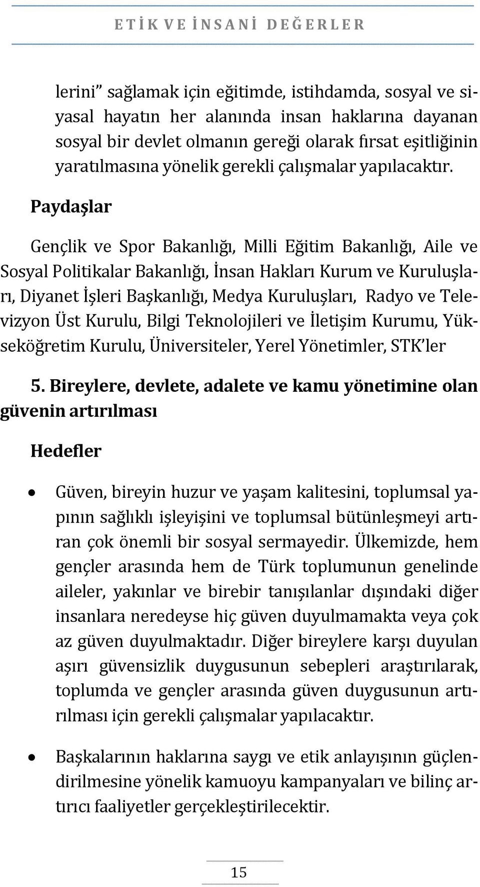 Gençlik ve Spor Bakanlığı, Milli Eğitim Bakanlığı, Aile ve Sosyal Politikalar Bakanlığı, İnsan Hakları Kurum ve Kuruluşları, Diyanet İşleri Başkanlığı, Medya Kuruluşları, Radyo ve Televizyon Üst