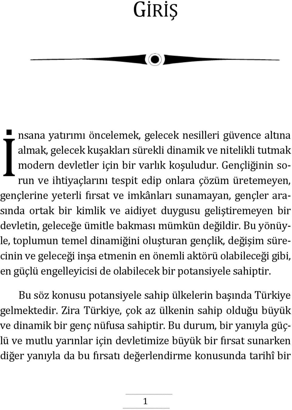 Gençliğinin sorun ve ihtiyaçlarını tespit edip onlara çözüm üretemeyen, gençlerine yeterli fırsat ve imkânları sunamayan, gençler arasında ortak bir kimlik ve aidiyet duygusu geliştiremeyen bir