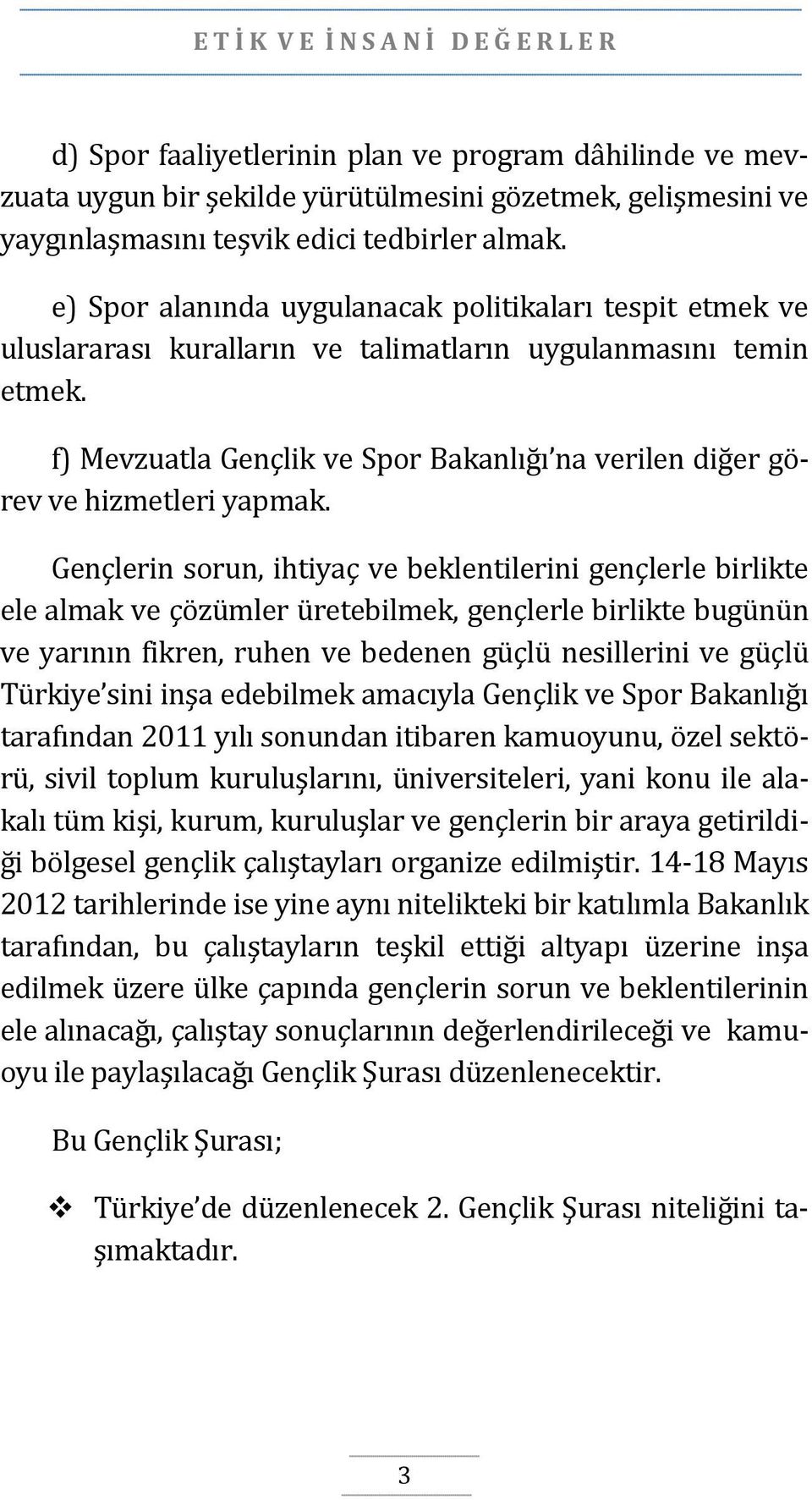 f) Mevzuatla Gençlik ve Spor Bakanlığı na verilen diğer görev ve hizmetleri yapmak.