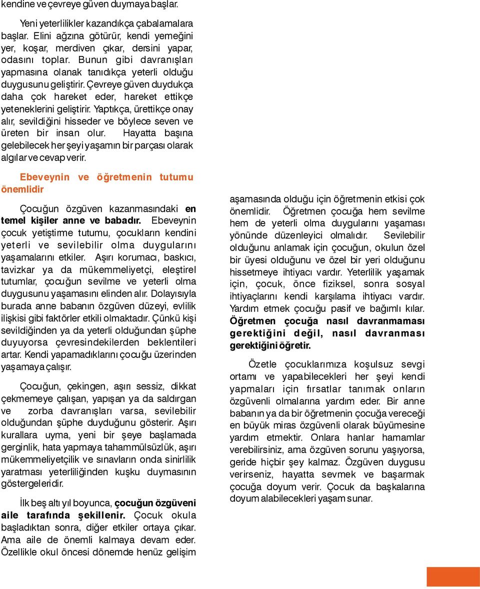 Yaptıkça, ürettikçe onay alır, sevildiğini hisseder ve böylece seven ve üreten bir insan olur. Hayatta başına gelebilecek her şeyi yaşamın bir parçası olarak algılar ve cevap verir.