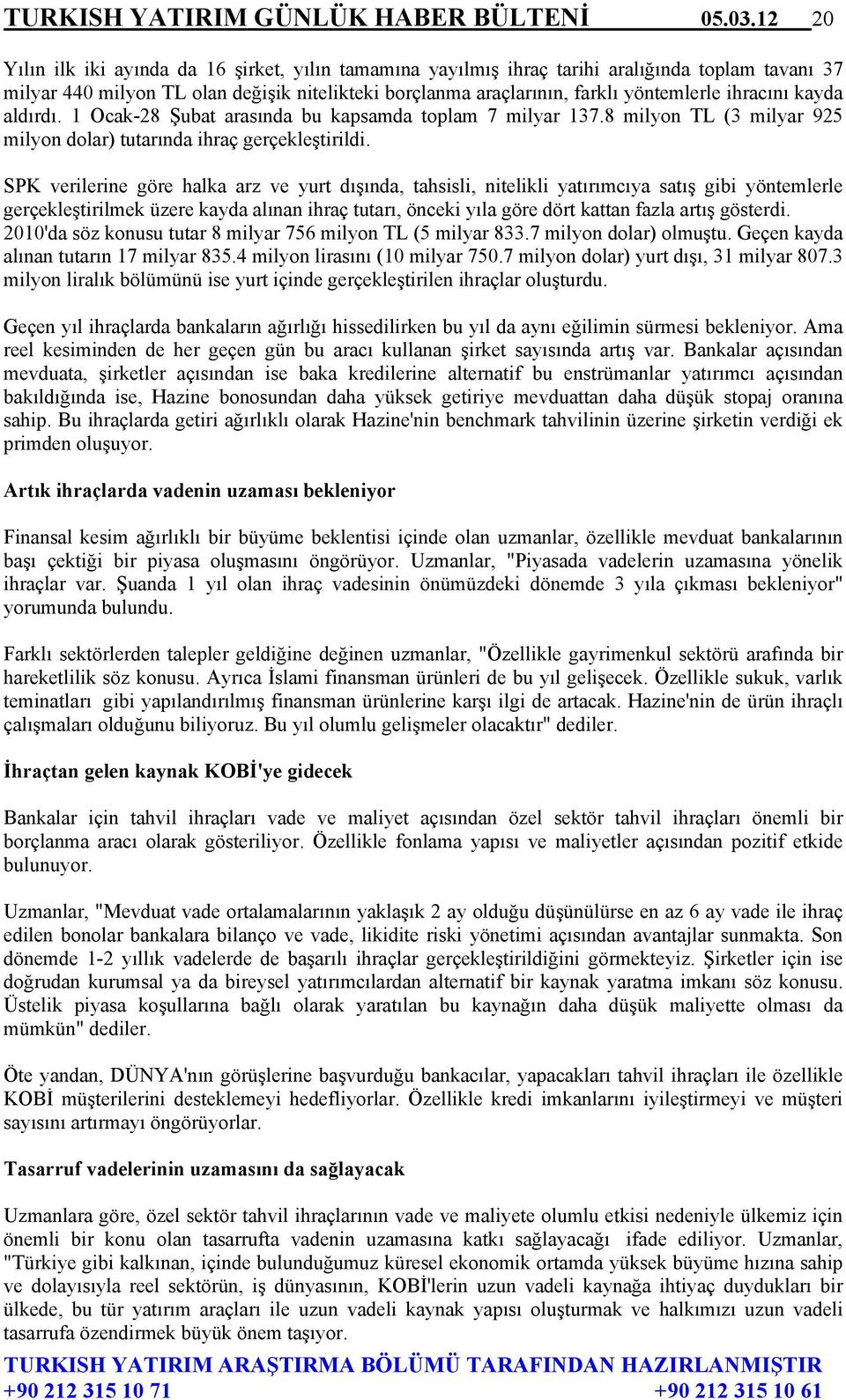 ihracını kayda aldırdı. 1 Ocak-28 Şubat arasında bu kapsamda toplam 7 milyar 137.8 milyon TL (3 milyar 925 milyon dolar) tutarında ihraç gerçekleştirildi.