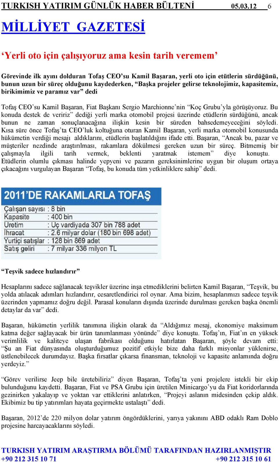 kaydederken, Başka projeler gelirse teknolojimiz, kapasitemiz, birikimimiz ve paramız var dedi Tofaş CEO su Kamil Başaran, Fiat Başkanı Sergio Marchionne nin Koç Grubu yla görüşüyoruz.