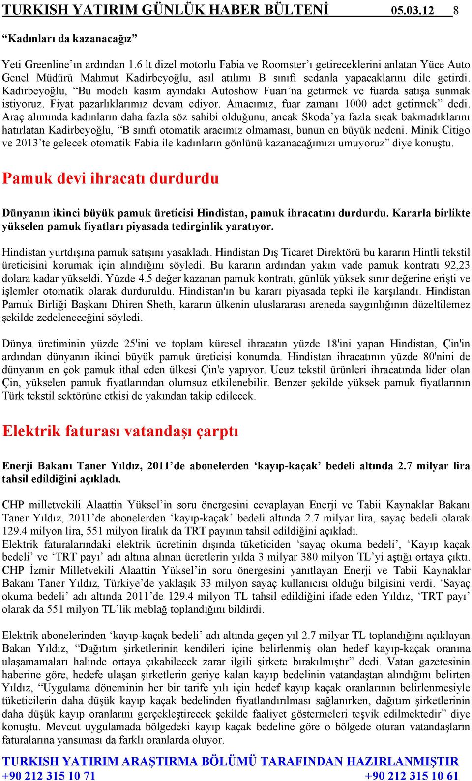 Kadirbeyoğlu, Bu modeli kasım ayındaki Autoshow Fuarı na getirmek ve fuarda satışa sunmak istiyoruz. Fiyat pazarlıklarımız devam ediyor. Amacımız, fuar zamanı 1000 adet getirmek dedi.