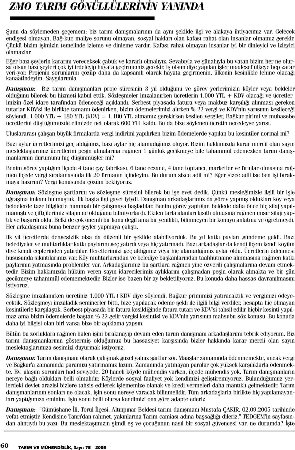 Kafasý rahat olmayan insanlar iyi bir dinleyici ve izleyici olamazlar. Eðer bazý þeylerin kararýný vereceksek çabuk ve kararlý olmalýyýz.