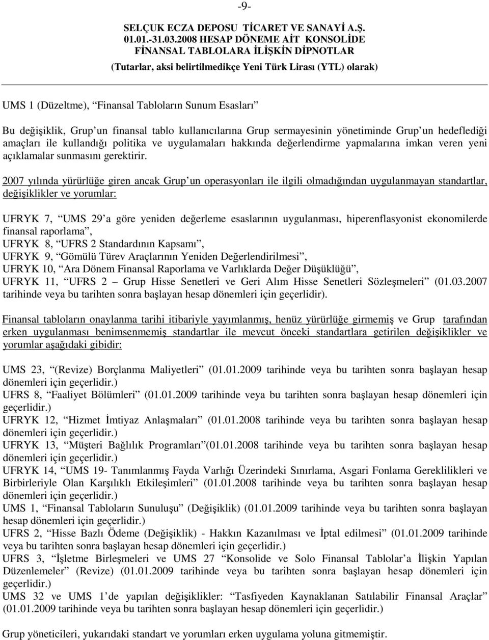 2007 yılında yürürlüğe giren ancak Grup un operasyonları ile ilgili olmadığından uygulanmayan standartlar, değişiklikler ve yorumlar: UFRYK 7, UMS 29 a göre yeniden değerleme esaslarının uygulanması,