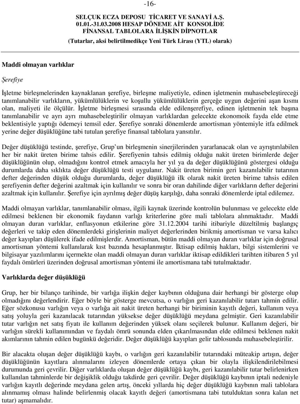 İşletme birleşmesi sırasında elde edilenşerefiye, edinen işletmenin tek başına tanımlanabilir ve ayrı ayrı muhasebeleştirilir olmayan varlıklardan gelecekte ekonomoik fayda elde etme beklentisiyle