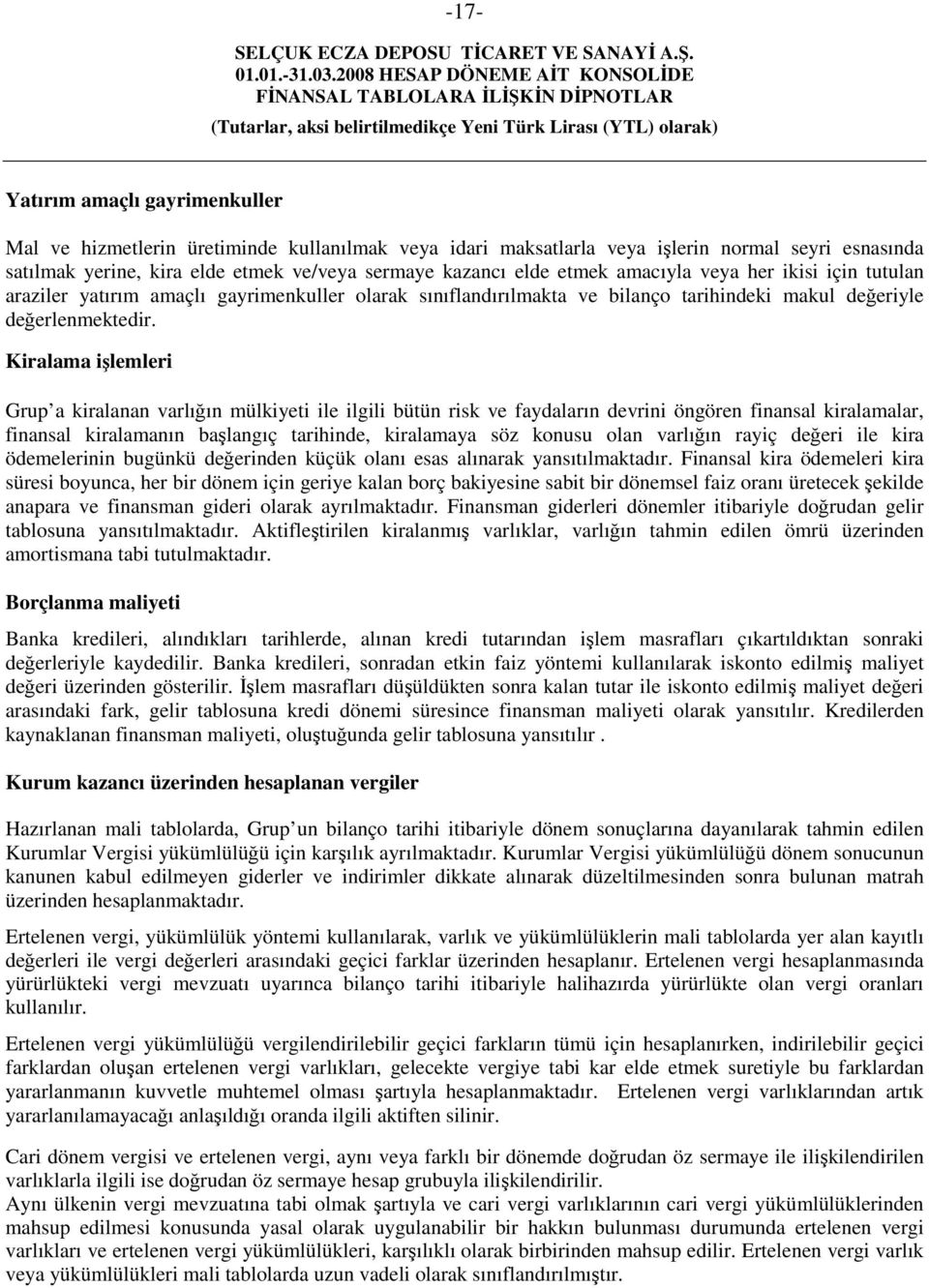 Kiralama işlemleri Grup a kiralanan varlığın mülkiyeti ile ilgili bütün risk ve faydaların devrini öngören finansal kiralamalar, finansal kiralamanın başlangıç tarihinde, kiralamaya söz konusu olan