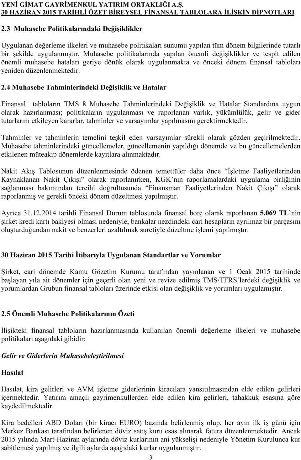 4 Muhasebe Tahminlerindeki Değişiklik ve Hatalar Finansal tabloların TMS 8 Muhasebe Tahminlerindeki Değişiklik ve Hatalar Standardına uygun olarak hazırlanması; politikaların uygulanması ve