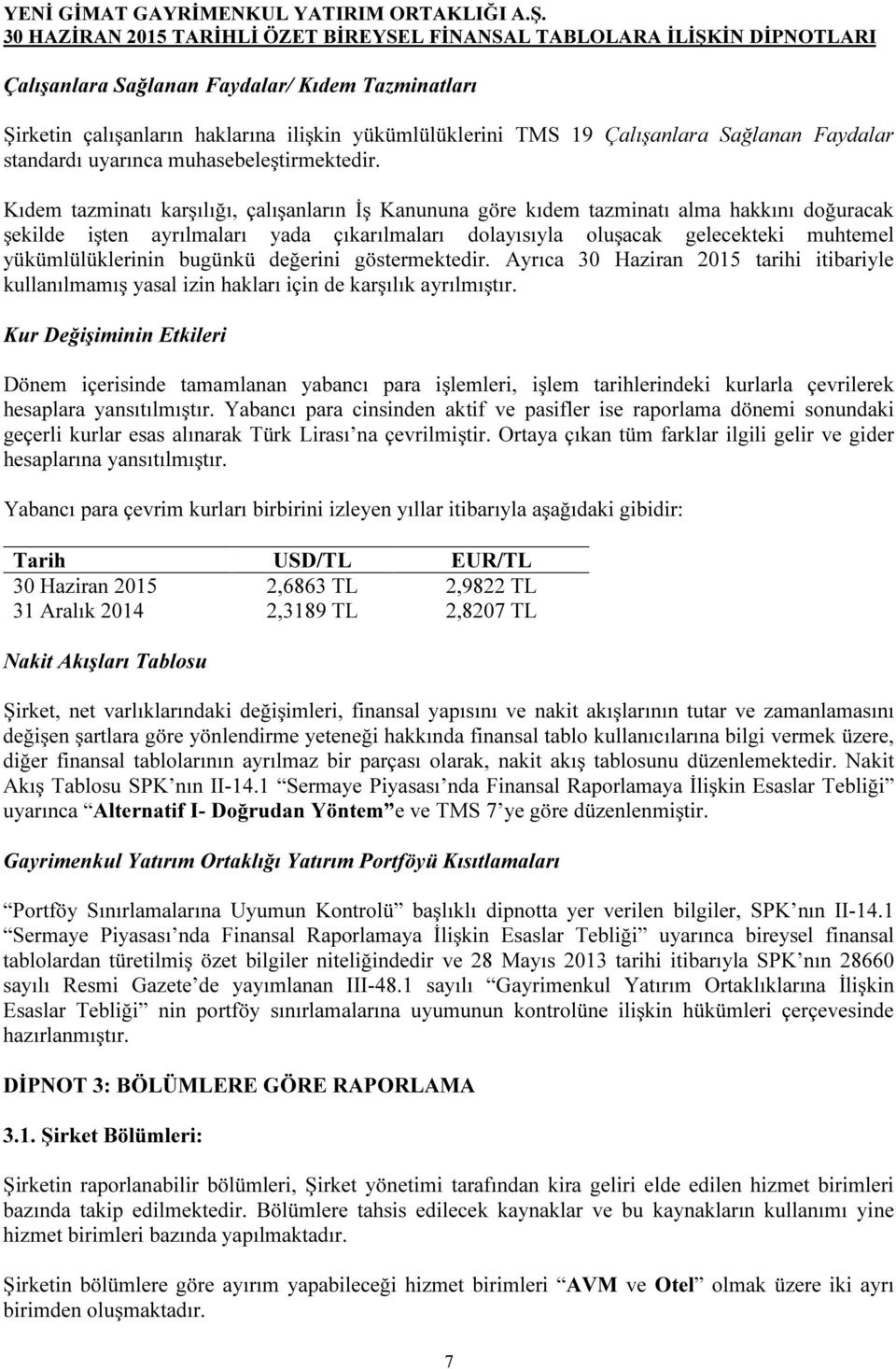 yükümlülüklerinin bugünkü değerini göstermektedir. Ayrıca 30 Haziran 2015 tarihi itibariyle kullanılmamış yasal izin hakları için de karşılık ayrılmıştır.