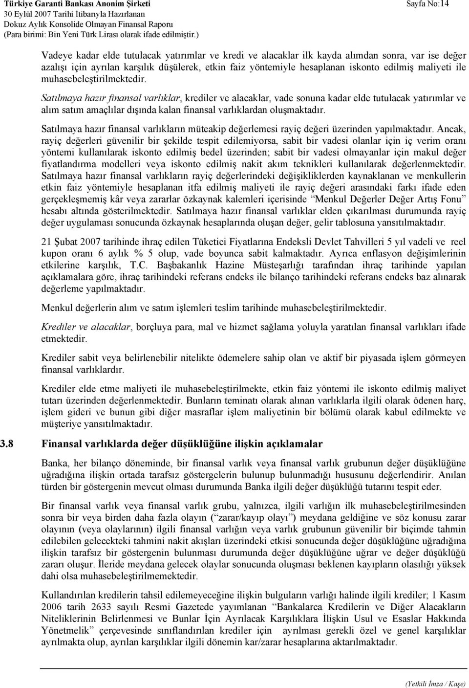 Satılmaya hazır finansal varlıklar, krediler ve alacaklar, vade sonuna kadar elde tutulacak yatırımlar ve alım satım amaçlılar dışında kalan finansal varlıklardan oluşmaktadır.