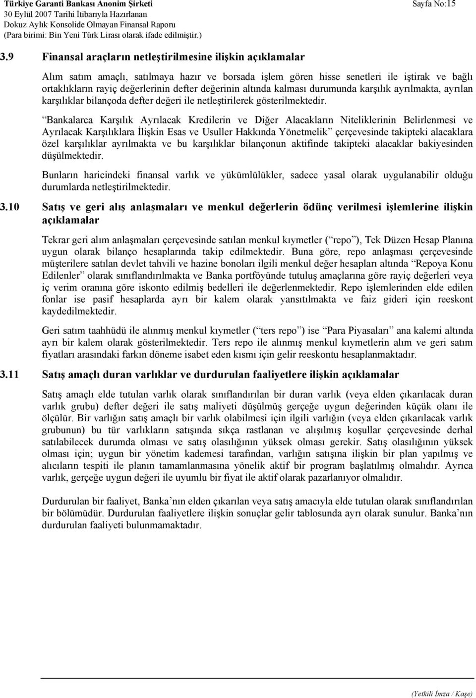 değerinin altında kalması durumunda karşılık ayrılmakta, ayrılan karşılıklar bilançoda defter değeri ile netleştirilerek gösterilmektedir.