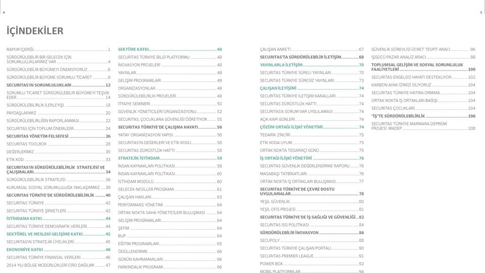 .. 14 SÜRDÜRÜLEBİLİRLİK İLERLEYİŞİ... 18 PAYDAŞLARIMIZ... 20 SÜRDÜRÜLEBİLİRLİĞİN RAPORLANMASI... 22 SECURITAS İÇİN TOPLUM ÖNEMLİDİR... 24 SECURITAS TÜRKİYE BİLGİ PLATFORMU... 48 İNOVASYON PROJELERİ.