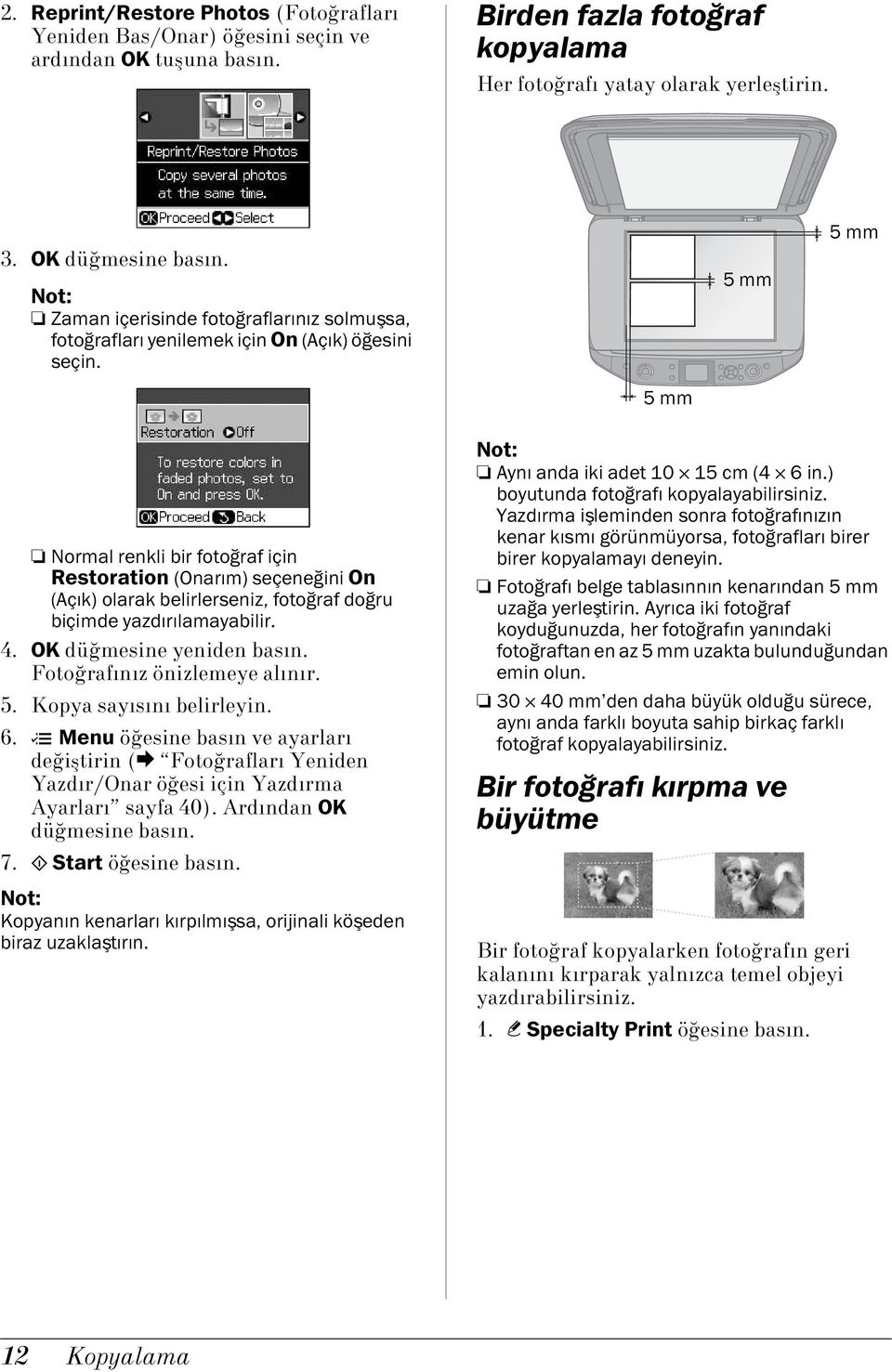 5 mm 5 mm 5 mm Normal renkli bir fotoğraf için Restoration (Onarım) seçeneğini On (Açık) olarak belirlerseniz, fotoğraf doğru biçimde yazdırılamayabilir. 4. OK düğmesine yeniden basın.