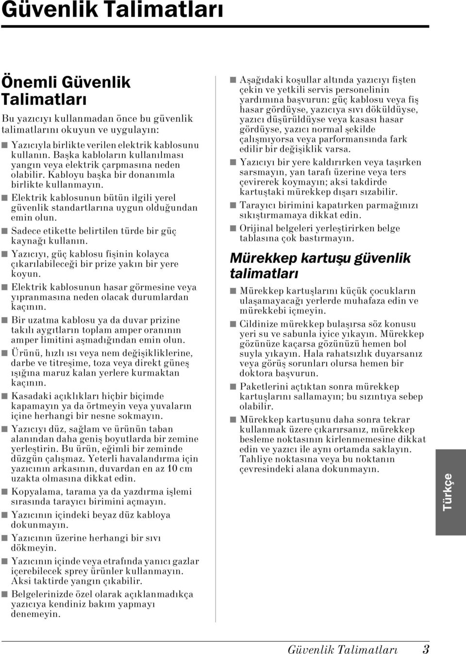 Elektrik kablosunun bütün ilgili yerel güvenlik standartlarına uygun olduğundan emin olun. Sadece etikette belirtilen türde bir güç kaynağı kullanın.