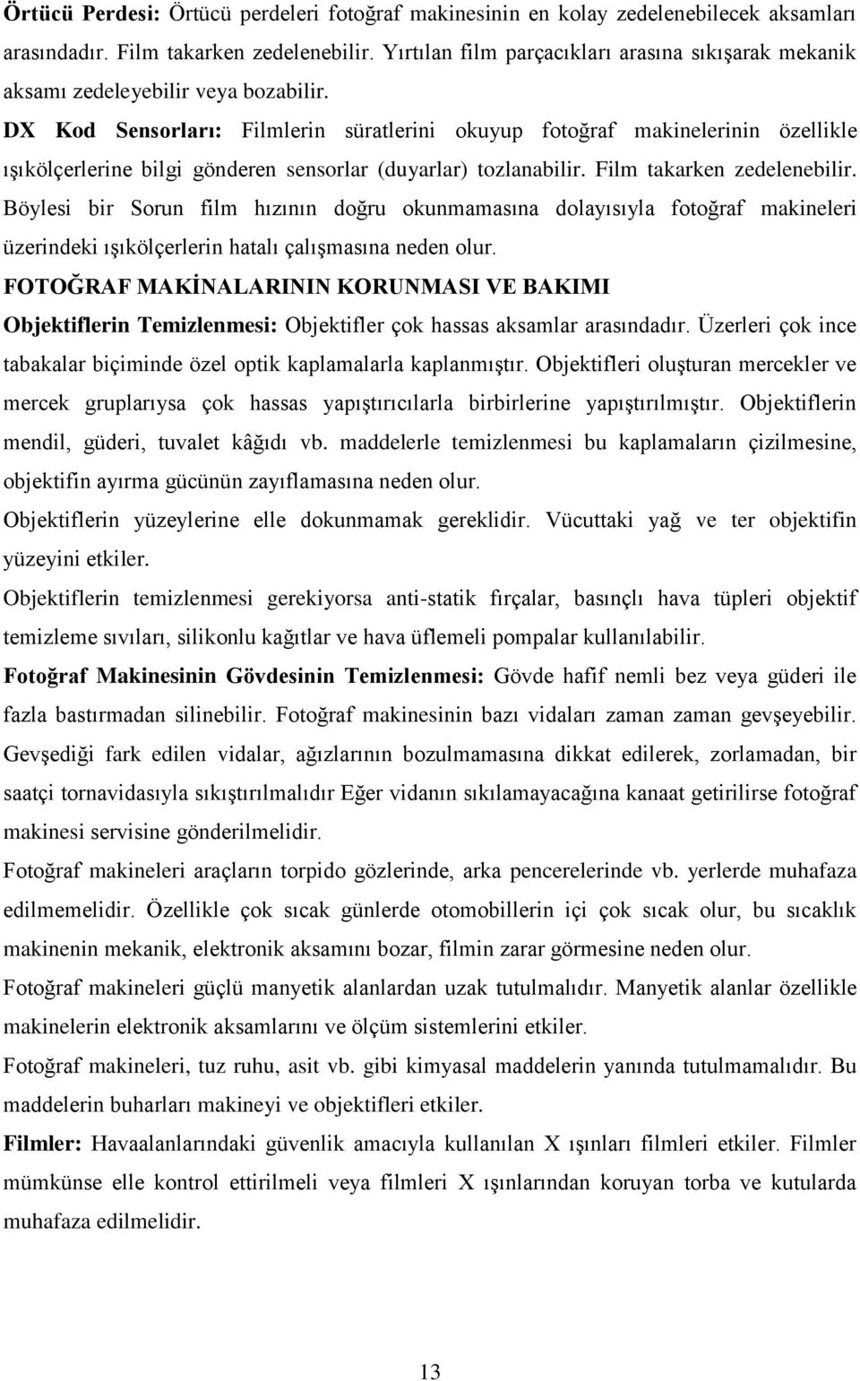 DX Kod Sensorları: Filmlerin süratlerini okuyup fotoğraf makinelerinin özellikle ışıkölçerlerine bilgi gönderen sensorlar (duyarlar) tozlanabilir. Film takarken zedelenebilir.