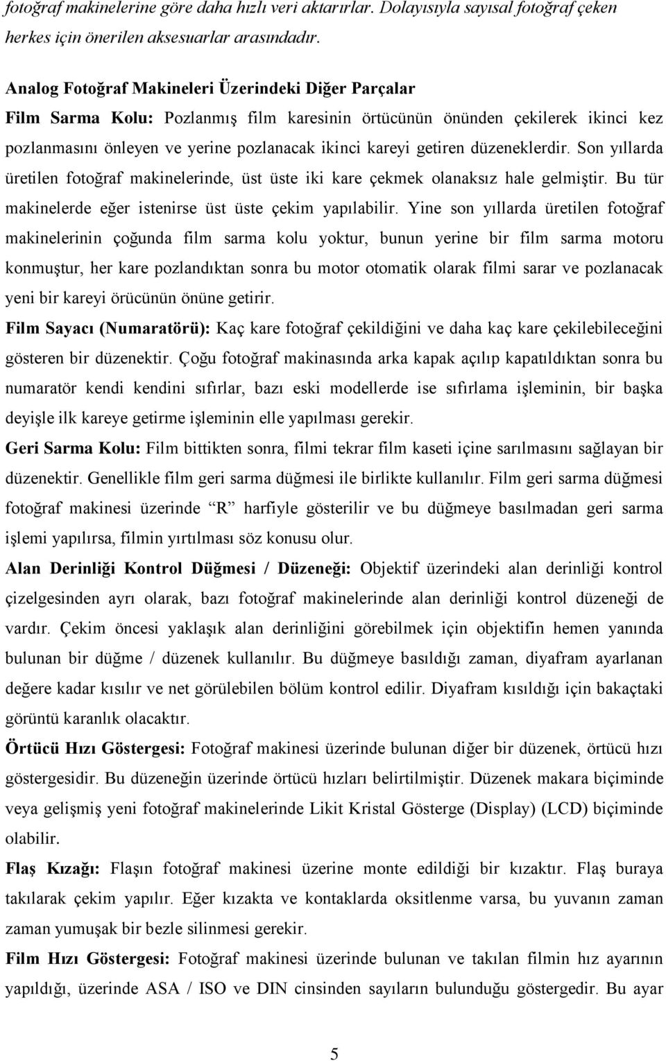 düzeneklerdir. Son yıllarda üretilen fotoğraf makinelerinde, üst üste iki kare çekmek olanaksız hale gelmiştir. Bu tür makinelerde eğer istenirse üst üste çekim yapılabilir.