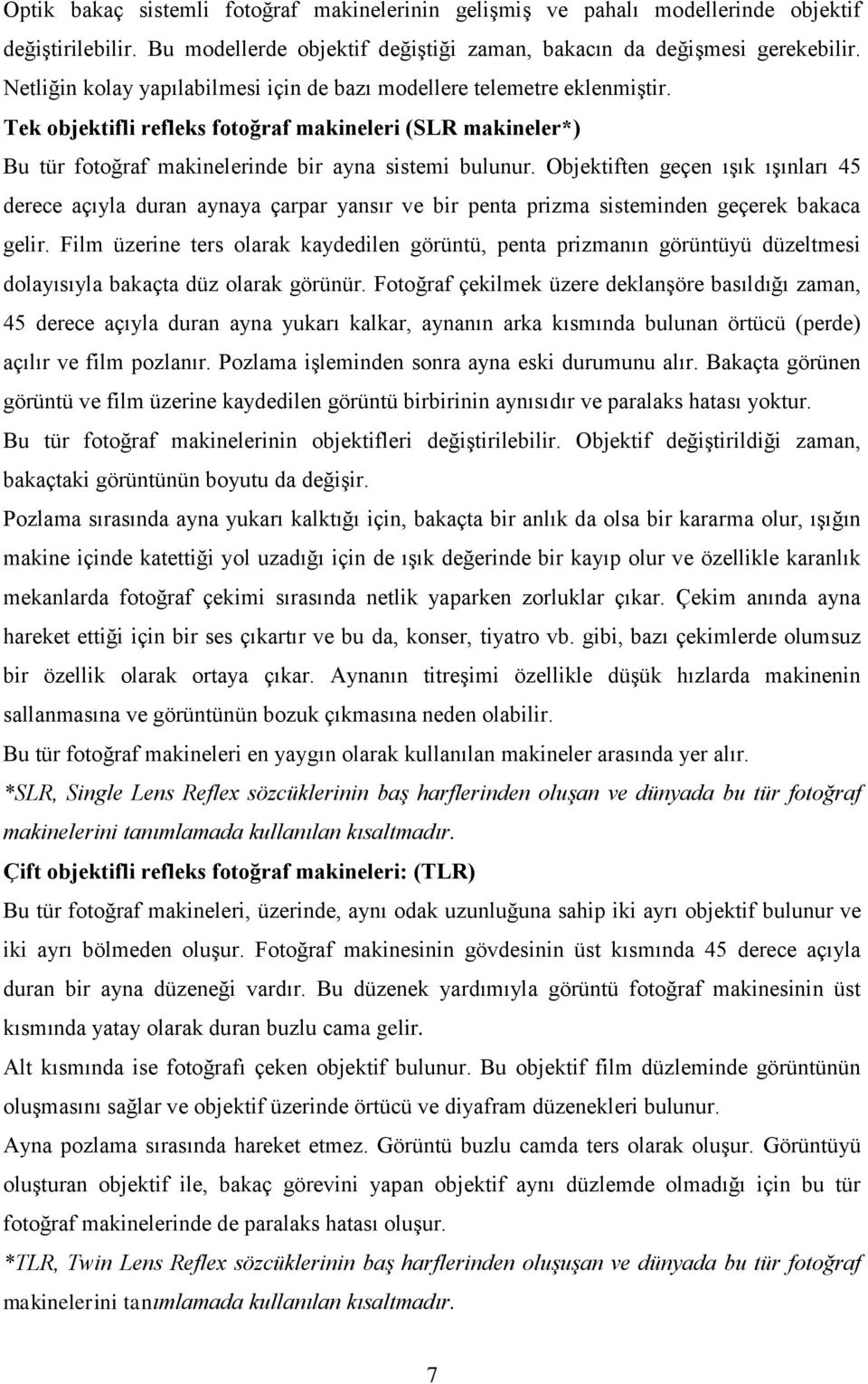 Objektiften geçen ışık ışınları 45 derece açıyla duran aynaya çarpar yansır ve bir penta prizma sisteminden geçerek bakaca gelir.