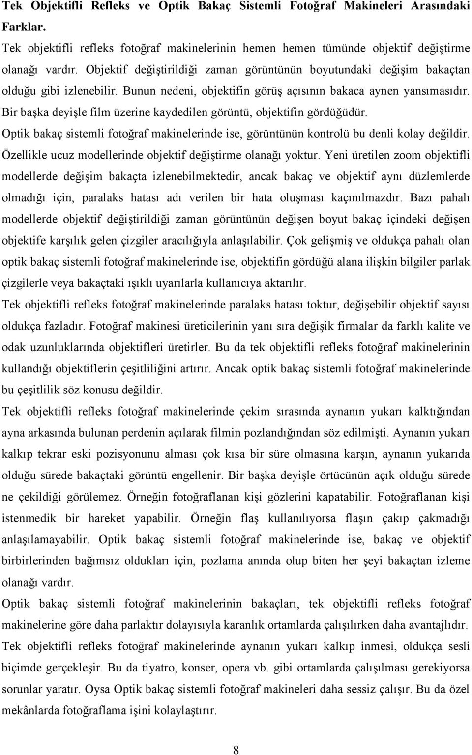 Bir başka deyişle film üzerine kaydedilen görüntü, objektifin gördüğüdür. Optik bakaç sistemli fotoğraf makinelerinde ise, görüntünün kontrolü bu denli kolay değildir.