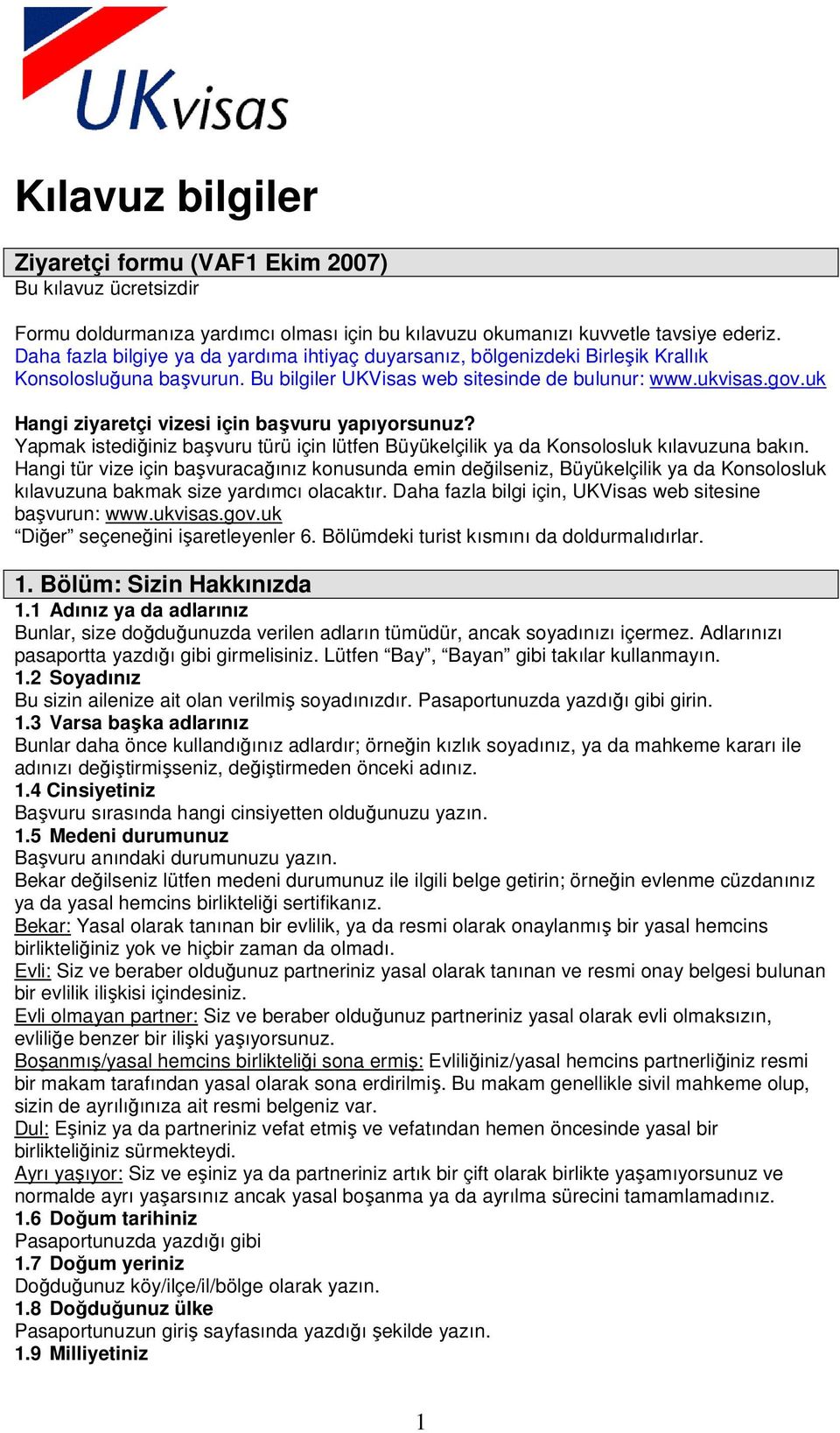 uk Hangi ziyaretçi vizesi için başvuru yapıyorsunuz? Yapmak istediğiniz başvuru türü için lütfen Büyükelçilik ya da Konsolosluk kılavuzuna bakın.