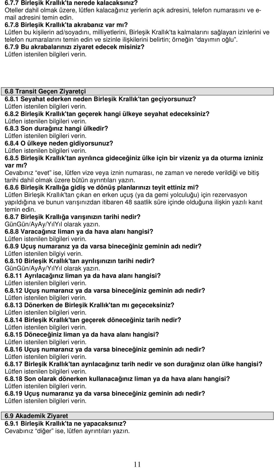 9 Bu akrabalarınızı ziyaret edecek misiniz? 6.8 Transit Geçen Ziyaretçi 6.8.1 Seyahat ederken neden Birleşik Krallık'tan geçiyorsunuz? 6.8.2 Birleşik Krallık'tan geçerek hangi ülkeye seyahat edeceksiniz?