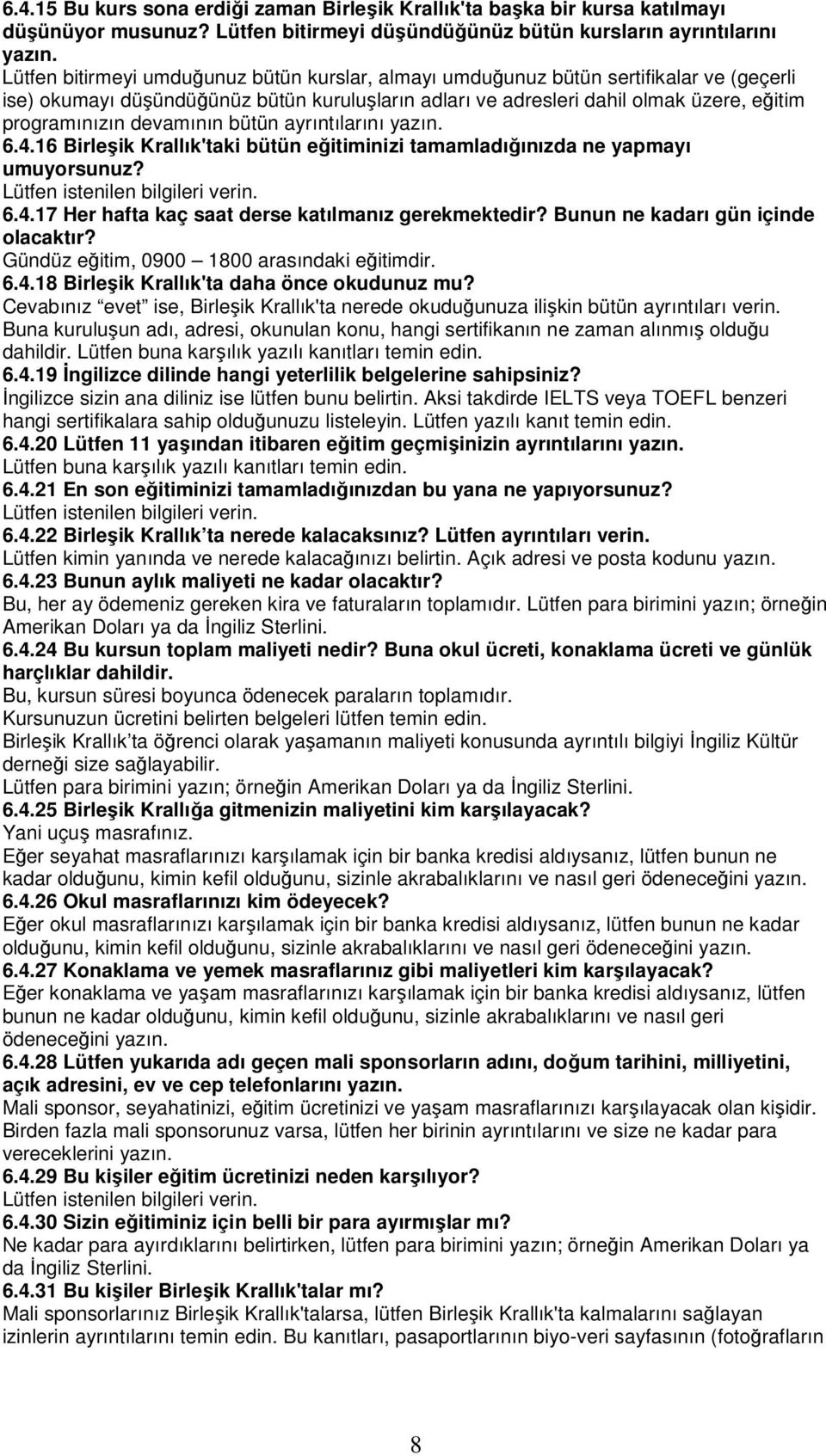 devamının bütün ayrıntılarını yazın. 6.4.16 Birleşik Krallık'taki bütün eğitiminizi tamamladığınızda ne yapmayı umuyorsunuz? 6.4.17 Her hafta kaç saat derse katılmanız gerekmektedir?