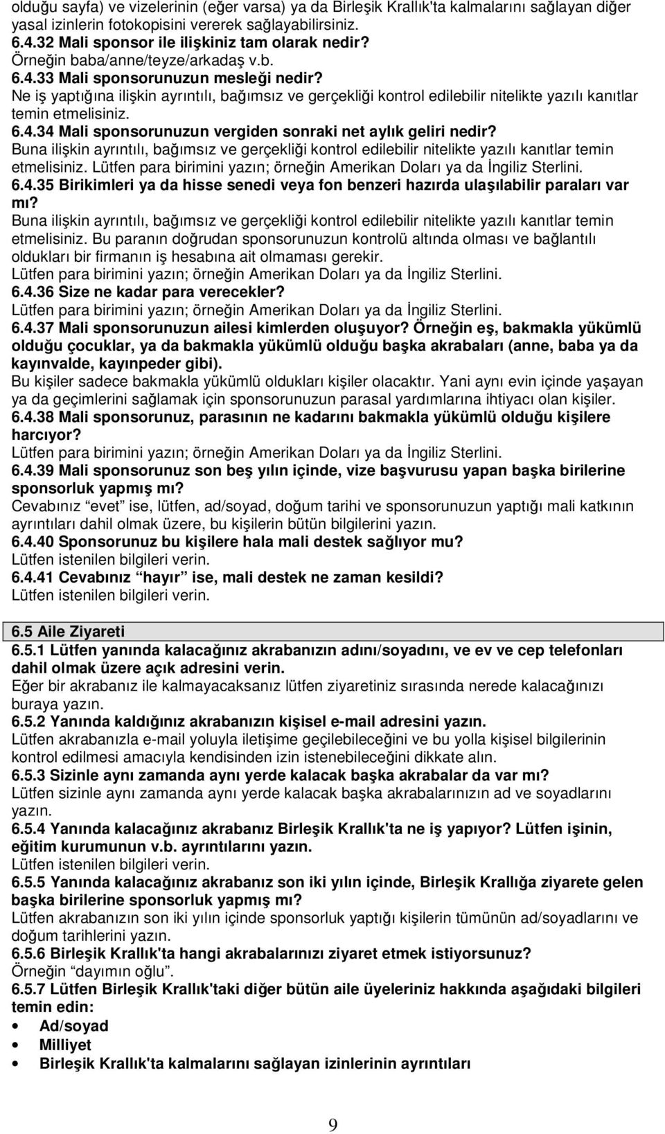 Ne iş yaptığına ilişkin ayrıntılı, bağımsız ve gerçekliği kontrol edilebilir nitelikte yazılı kanıtlar temin etmelisiniz. 6.4.34 Mali sponsorunuzun vergiden sonraki net aylık geliri nedir?