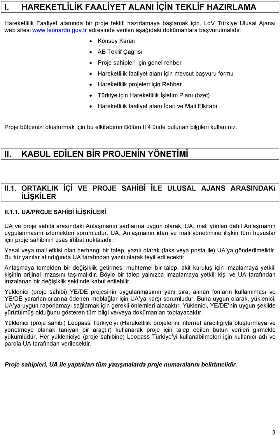 projeleri için Rehber Türkiye için Hareketlilik İşletim Planı (özet) Hareketlilik faaliyet alanı İdari ve Mali Elkitabı Proje bütçenizi oluşturmak için bu elkitabının Bölüm II.