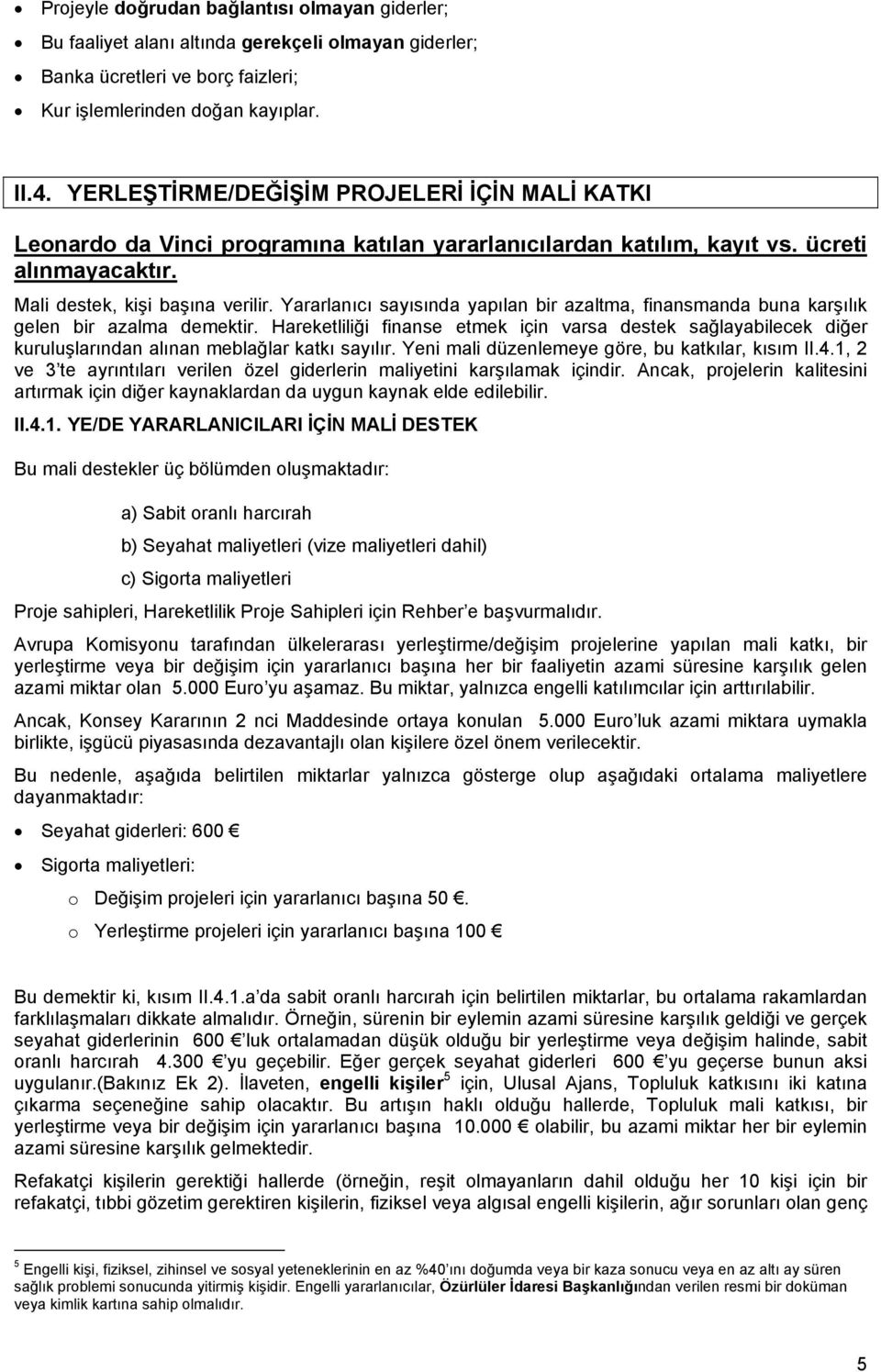 Yararlanıcı sayısında yapılan bir azaltma, finansmanda buna karşılık gelen bir azalma demektir.