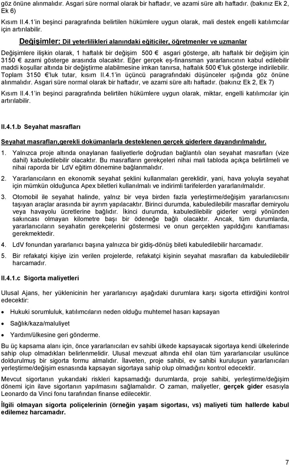 Değişimler: Dil yeterlilikleri alanındaki eğiticiler, öğretmenler ve uzmanlar Değişimlere ilişkin olarak, 1 haftalık bir değişim 500 asgari gösterge, altı haftalık bir değişim için 3150 azami