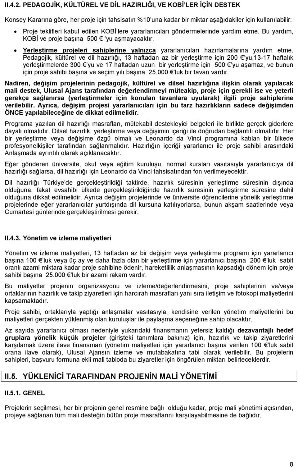 KOBİ lere yararlanıcıları göndermelerinde yardım etme. Bu yardım, KOBİ ve proje başına 500 yu aşmayacaktır. Yerleştirme projeleri sahiplerine yalnızca yararlanıcıları hazırlamalarına yardım etme.