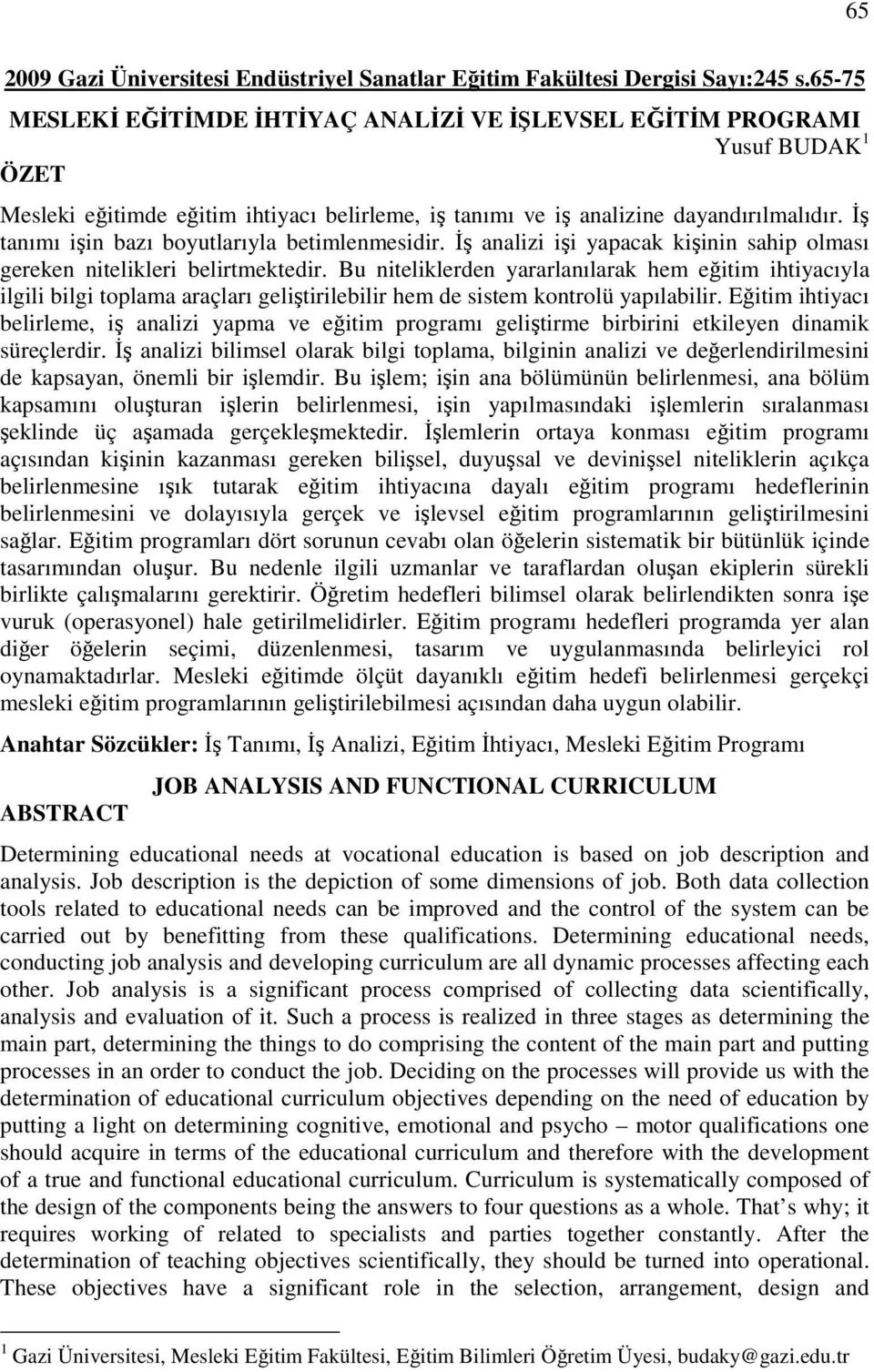 İş tanımı işin bazı boyutlarıyla betimlenmesidir. İş analizi işi yapacak kişinin sahip olması gereken nitelikleri belirtmektedir.