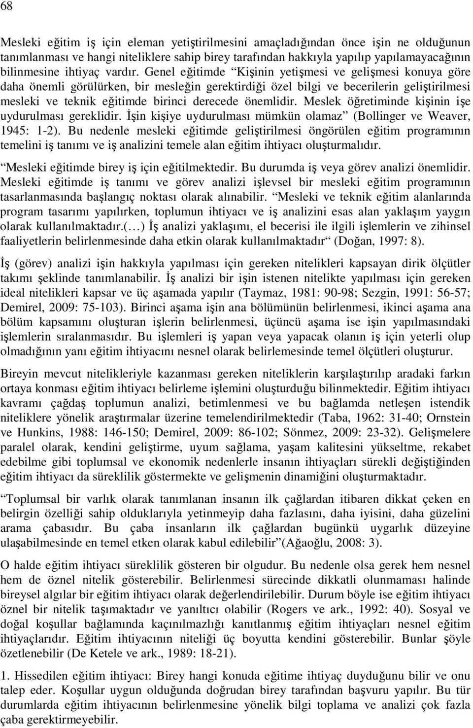 Genel eğitimde Kişinin yetişmesi ve gelişmesi konuya göre daha önemli görülürken, bir mesleğin gerektirdiği özel bilgi ve becerilerin geliştirilmesi mesleki ve teknik eğitimde birinci derecede