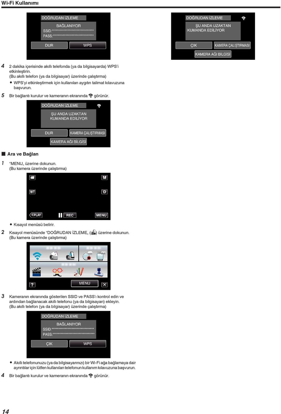 üzerine dokunun 3 Kameranın ekranında gösterilen SSID ve PASS ı kontrol edin ve ardından bağlanacak akıllı telefonu (ya da bilgisayarı) ekleyin (Bu akıllı telefon (ya da bilgisayar) üzerinde