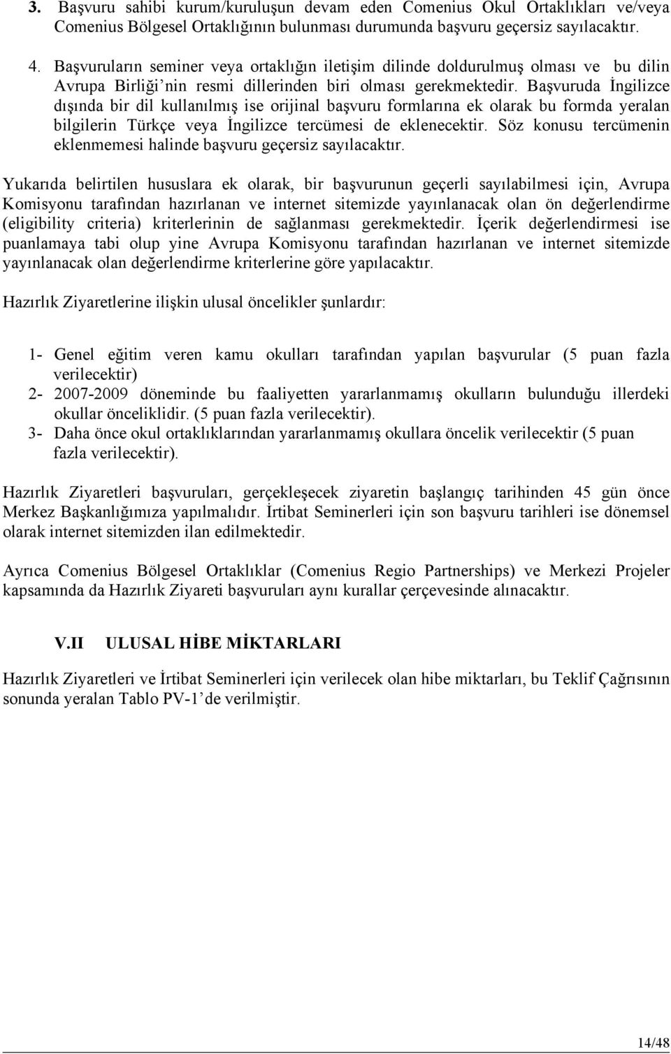 Başvuruda İngilizce dışında bir dil kullanılmış ise orijinal başvuru formlarına ek olarak bu formda yeralan bilgilerin Türkçe veya İngilizce tercümesi de eklenecektir.