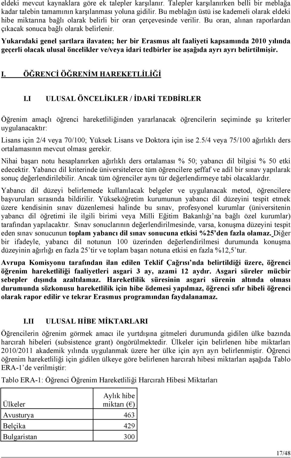 Yukarıdaki genel şartlara ilavaten; her bir Erasmus alt faaliyeti kapsamında 2010 yılında geçerli olacak ulusal öncelikler ve/veya idari tedbirler ise aşağıda ayrı ayrı belirtilmişir. I.