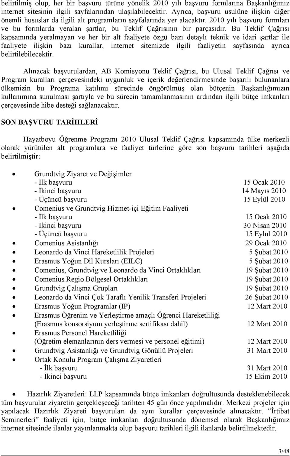 2010 yılı başvuru formları ve bu formlarda yeralan şartlar, bu Teklif Çağrısının bir parçasıdır.