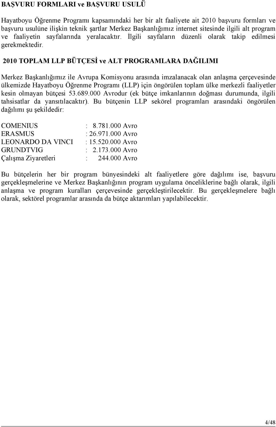 2010 TOPLAM LLP BÜTÇESİ ve ALT PROGRAMLARA DAĞILIMI Merkez Başkanlığımız ile Avrupa Komisyonu arasında imzalanacak olan anlaşma çerçevesinde ülkemizde Hayatboyu Öğrenme Programı (LLP) için öngörülen