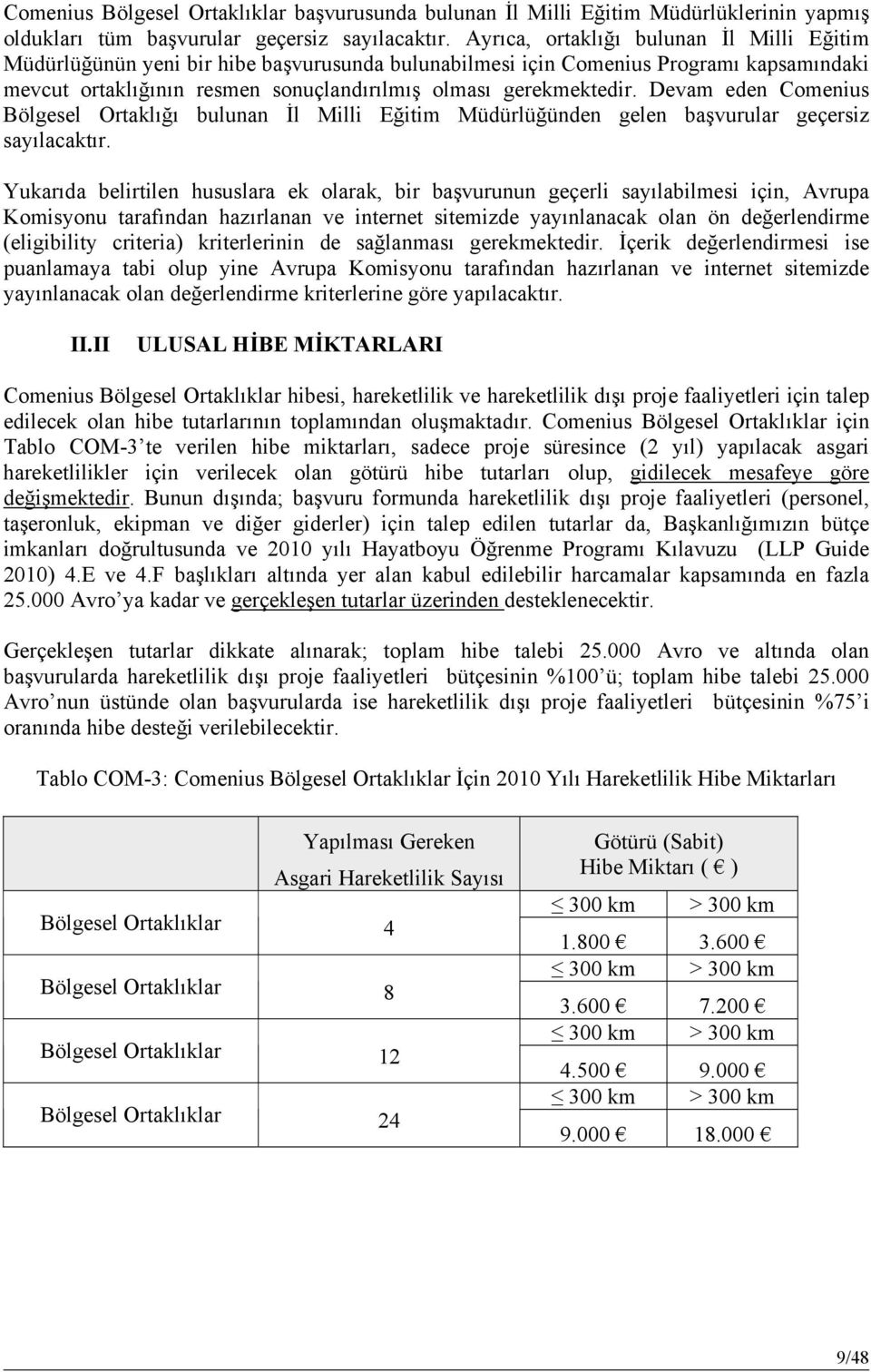 Devam eden Comenius Bölgesel Ortaklığı bulunan İl Milli Eğitim Müdürlüğünden gelen başvurular geçersiz sayılacaktır.