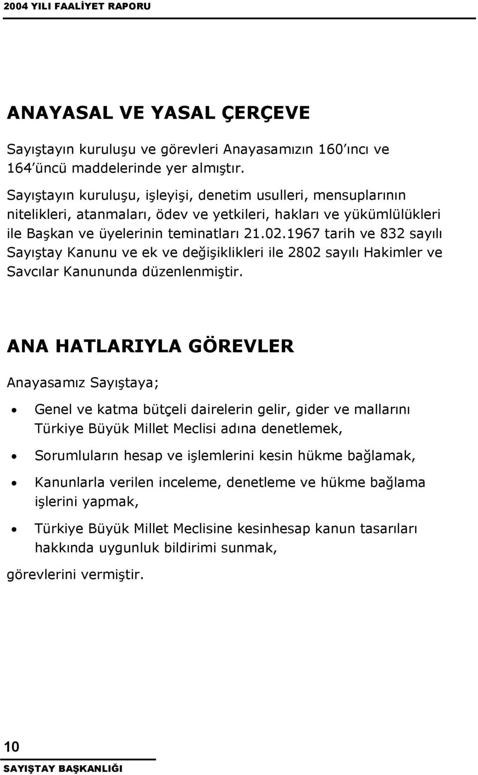 1967 tarih ve 832 sayılı Sayıtay Kanunu ve ek ve deiiklikleri ile 2802 sayılı Hakimler ve Savcılar Kanununda düzenlenmitir.