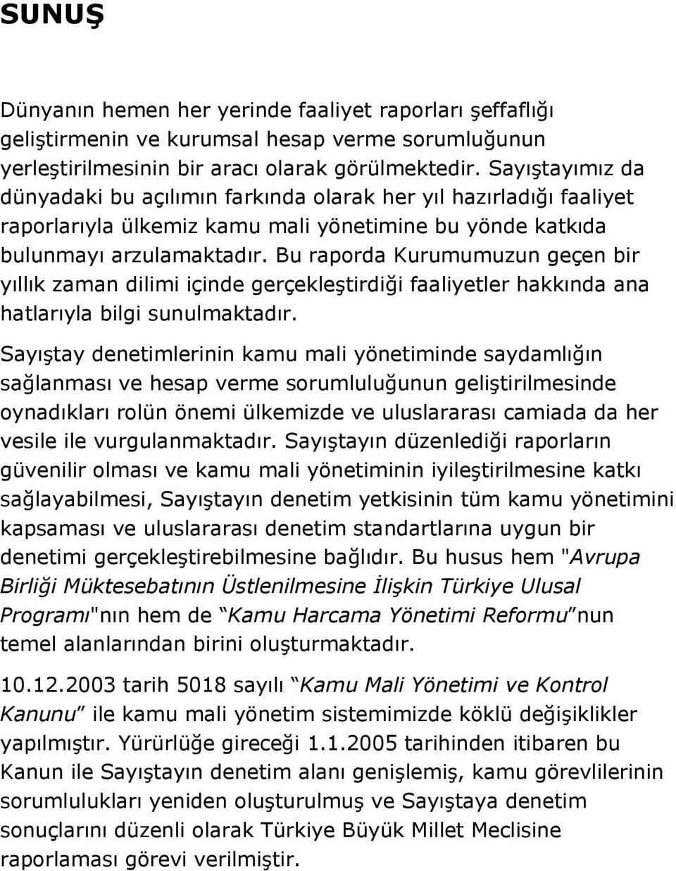 Bu raporda Kurumumuzun geçen bir yıllık zaman dilimi içinde gerçekletirdii faaliyetler hakkında ana hatlarıyla bilgi sunulmaktadır.