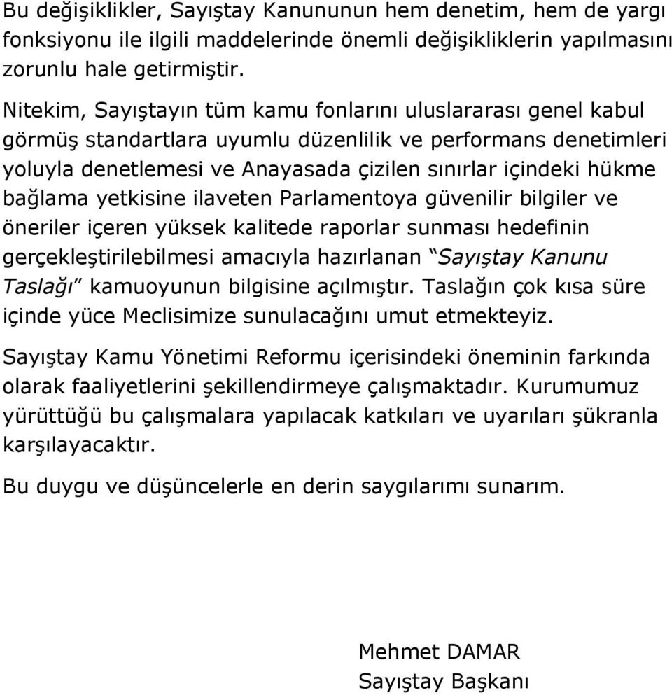 yetkisine ilaveten Parlamentoya güvenilir bilgiler ve öneriler içeren yüksek kalitede raporlar sunması hedefinin gerçekletirilebilmesi amacıyla hazırlanan Sayıtay Kanunu Taslaı kamuoyunun bilgisine