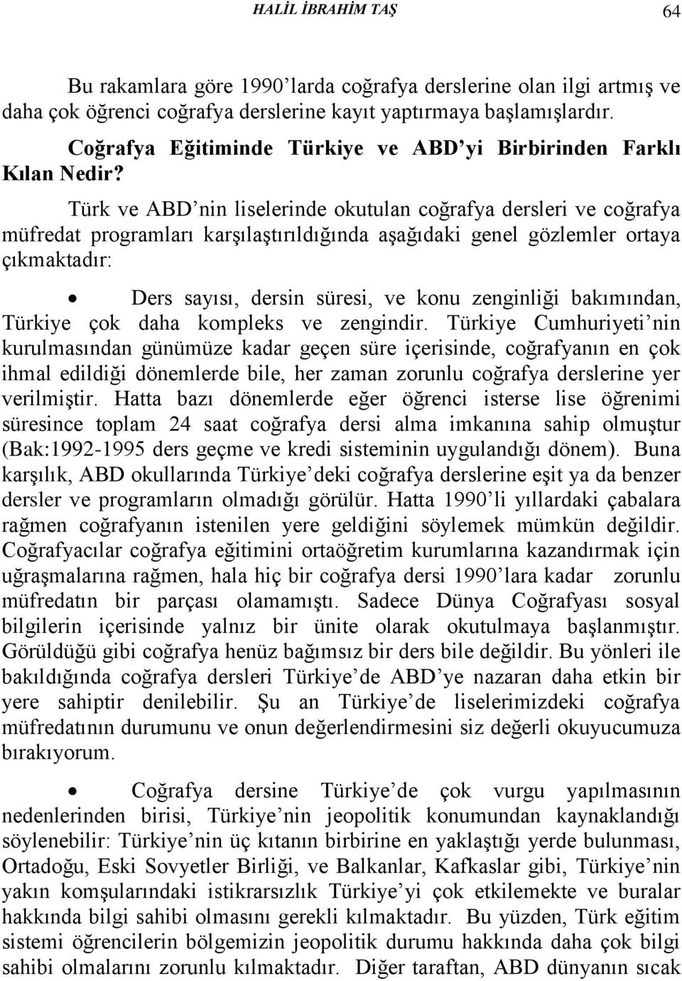 Türk ve ABD nin liselerinde okutulan coğrafya dersleri ve coğrafya müfredat programları karşılaştırıldığında aşağıdaki genel gözlemler ortaya çıkmaktadır: Ders sayısı, dersin süresi, ve konu